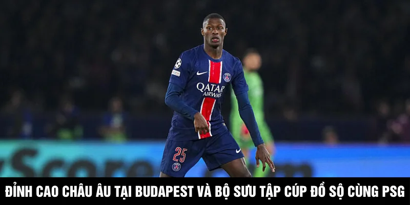 Đỉnh cao châu Âu tại Budapest và bộ sưu tập cúp đồ sộ cùng PSG