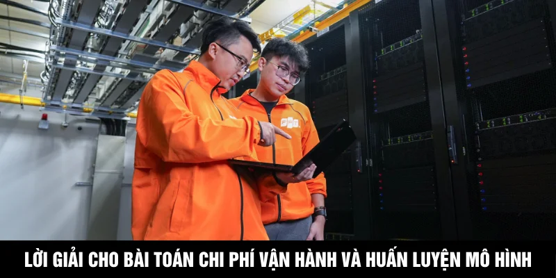 Lời giải cho bài toán chi phí vận hành và huấn luyện mô hình