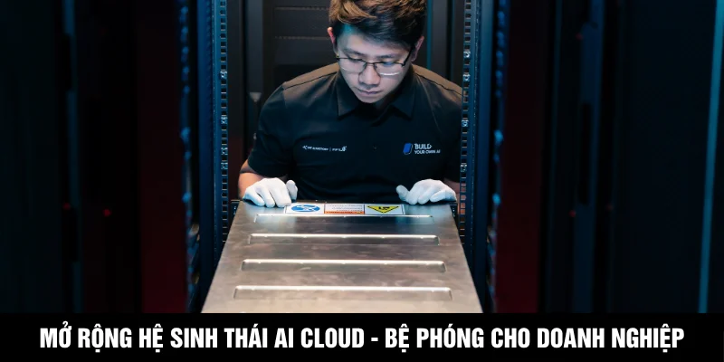 Mở rộng hệ sinh thái AI Cloud - bệ phóng cho doanh nghiệp nội địa
