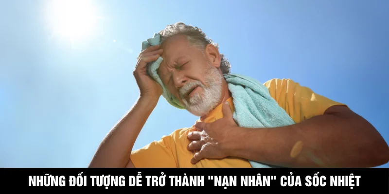 Những đối tượng dễ trở thành "nạn nhân" của sốc nhiệt