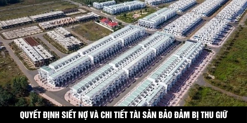 Quyết định siết nợ và chi tiết tài sản bảo đảm bị thu giữ