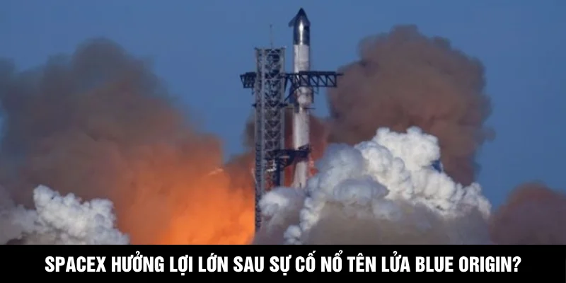 SpaceX Hưởng Lợi Lớn Sau Sự Cố Nổ Tên Lửa Blue Origin?